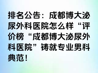 排名公告：成都博大泌尿外科医院怎么样“评价榜“成都博大泌尿外科医院”铸就专业男科典范！