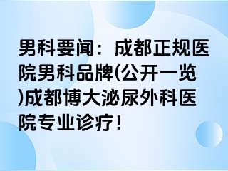 男科要闻：成都正规医院男科品牌(公开一览)成都博大泌尿外科医院专业诊疗！