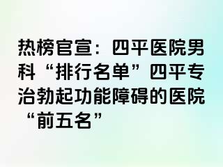 热榜官宣：四平医院男科“排行名单”四平专治勃起功能障碍的医院“前五名”