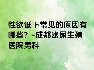 性欲低下常见的原因有哪些？-成都泌尿生殖医院男科