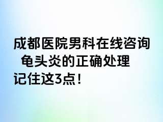 成都医院男科在线咨询  龟头炎的正确处理记住这3点！