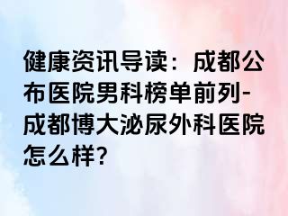 健康资讯导读：成都公布医院男科榜单前列-成都博大泌尿外科医院怎么样？