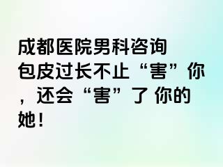 成都医院男科咨询  包皮过长不止“害”你，还会“害”了 你的她！