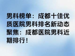 男科榜单：成都十佳优质医院男科排名新动态聚焦：成都医院男科近期排行！