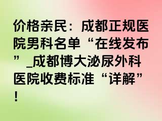 价格亲民：成都正规医院男科名单“在线发布”_成都博大泌尿外科医院收费标准“详解”！