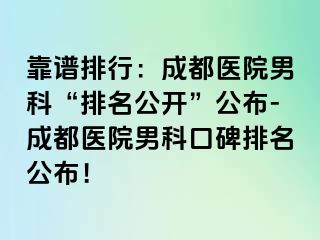 靠谱排行：成都医院男科“排名公开”公布-成都医院男科口碑排名公布！